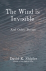 The Wind is Invisible: And Other Poems By David K. Shipler Cover Image