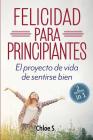 Felicidad para principiantes: 2 Manuscritos: El proyecto de vida de sentirse bien: Libro en Español/ 2 Manuscripts Happiness for Beginners book Vers By Chloe S Cover Image