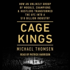 Cage Kings: How an Unlikely Group of Moguls, Champions & Hustlers Transformed the Ufc Into a $10 Billion Industry By Michael Thomsen, Patrick Harrison (Read by) Cover Image