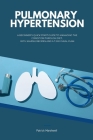 Pulmonary Hypertension: A Beginner's Quick Start Guide to Managing the Condition Through Diet, With Sample Recipes and a 7-Day Meal Plan Cover Image