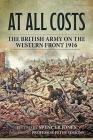 At All Costs: The British Army on the Western Front 1916 (Wolverhampton Military Studies) By Spencer Jones (Editor), Peter Simkins (Foreword by) Cover Image