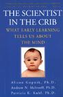 The Scientist in the Crib: What Early Learning Tells Us About the Mind By Alison Gopnik, Andrew N. Meltzoff, Patricia K. Kuhl Cover Image