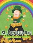 St. Patrick's Day Coloring Book for Toddlers: Happy St. Patrick's Day Activity Book for Kids A Fun Coloring for Learning Leprechauns, Pots of Gold, Ra By The Coloring Book Art Design Studio Cover Image