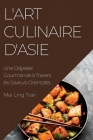 L'Art Culinaire d'Asie: Une Odyssée Gourmande à Travers les Saveurs Orientales Cover Image