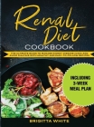 Renal Diet Cookbook: The Ultimate Guide to Manage Kidney Disease (Ckd) and Avoid Dialysis with Healthy and Easy-To-Follow Recipes (Includin Cover Image