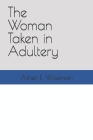 The Woman Taken in Adultery By Asher E. Wiseman Cover Image