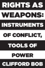Rights as Weapons: Instruments of Conflict, Tools of Power Cover Image