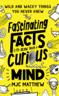 Fascinating Facts to Blow Your Curious Mind: Wild and Wacky Things You Never Knew By MJC Matthew Cover Image