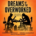 Dreams of the Overworked: Living, Working, and Parenting in the Digital Age By Christine M. Beckman, Melissa Mazmanian, Chelsea Stephens (Read by) Cover Image