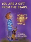You Are a Gift from the Stars... Born to Light up the World By Kristina Elliot Cover Image