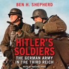 Hitler's Soldiers: The German Army in the Third Reich By Ben H. Shepherd, Michael Page (Read by) Cover Image