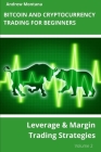 Bitcoin and Cryptocurrency Trading For Beginners: Leverage & Margin Trading Strategies By Andrew Montana Cover Image