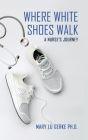 Where White Shoes Walk: A Nurse's Journey Cover Image