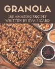 185 Amazing Granola Recipes: The Best Granola Cookbook on Earth By Eva Picard Cover Image