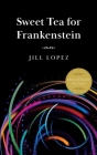 Sweet Tea for Frankenstein: Anniversary Edition By Jill Lopez Cover Image