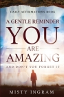 Daily Affirmations: A Gentle Reminder - You Are Amazing By Misty Ingram Cover Image