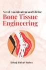 Novel Combination Scaffold for Bone Tissue Engineering By Shivaji Bhikaji Kashte Cover Image