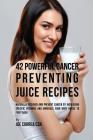 42 Powerful Cancer Preventing Juice Recipes: Naturally Recovery and Prevent Cancer by Increasing Specific Vitamins and Minerals Your Body Needs to Fig Cover Image