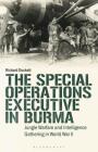 The Special Operations Executive (Soe) in Burma: Jungle Warfare and Intelligence Gathering in Ww2 (International Library of Twentieth Century History) By Richard Duckett Cover Image