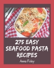 275 Easy Seafood Pasta Recipes: An Easy Seafood Pasta Cookbook for Your Gathering By Anna Foley Cover Image