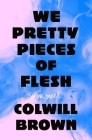 We Pretty Pieces of Flesh: A Novel Cover Image