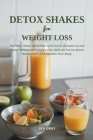 Detox Shakes for Weight Loss: The Body Reset Smoothies and Drinks Recipes to Lose Weight, Increase Energy Level, Remove Toxins, Boost Metabolism, an Cover Image