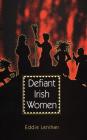 Defiant Irish Women By Eddie Lenihan, Edmund Lenihan (Introduction by) Cover Image