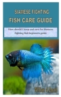 Siamese Fighting Fish Care Guide: How should I keep and care for Siamese fighting fish beginners guide Cover Image