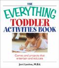 The Everything Toddler Activities Book: Games And Projects That Entertain And Educate (Everything® Kids) Cover Image