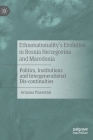 Ethnonationality's Evolution in Bosnia Herzegovina and Macedonia: Politics, Institutions and Intergenerational Dis-Continuities By Arianna Piacentini Cover Image
