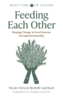 Feeding Each Other: Shaping Change in Food Systems Through Relationship Cover Image