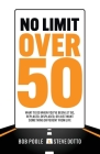 No Limit Over 50: What To Do When You've Been Let Go, Replaced, Displaced, Or Just Want Something Different From Life By Bob Poole, Steve Dotto, Jana Rade (Cover Design by) Cover Image