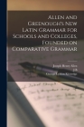 Allen and Greenough's New Latin Grammar for Schools and Colleges, Founded on Comparative Grammar By Joseph Henry Allen, George Lyman Kittredge, Albert Andrew Howard Cover Image