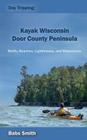Day Tripping: Kayak Wisconsin Door County Peninsula: Bluffs, Beaches, Lighthouses, and Shipwrecks Cover Image
