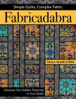 Fabricadabra - Simple Quilts, Complex Fabric: Discover the Hidden Potential in Your Stash By Paula Nadelstern Cover Image