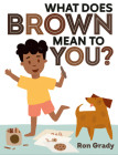 What Does Brown Mean to You? By Ron Grady, Ron Grady (Illustrator) Cover Image