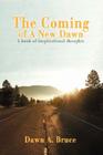 The Coming of a New Dawn: A Book of Inspirational Thoughts By Dawn A. Bruce Cover Image