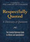 Respectfully Quoted: A Dictionary of Quotations By James H. Billington (Preface by), Library of Congress (Compiled by) Cover Image