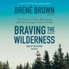 Braving the Wilderness: The Quest for True Belonging and the Courage to Stand Alone By Brené Brown, Brené Brown (Read by) Cover Image