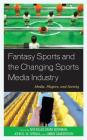Fantasy Sports and the Changing Sports Media Industry: Media, Players, and Society Cover Image