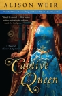 Captive Queen: A Novel of Eleanor of Aquitaine By Alison Weir Cover Image