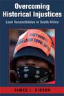 Overcoming Historical Injustices: Land Reconciliation in South Africa (Cambridge Studies in Public Opinion and Political Psychology) By James L. Gibson Cover Image