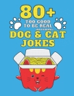 80+ Too Good To Be Real (No Kidding) Dog & Cat Jokes: Book of Riddles & Tongue Twisters, Gift for Kids, Teens & Adults (Joke Book) Cover Image