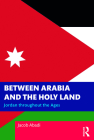 Between Arabia and the Holy Land: Jordan throughout the Ages By Jacob Abadi Cover Image