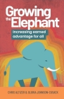 Growing the Elephant: Increasing Earned Advantage for All By Chris Altizer, Gloria Johnson-Cusack Cover Image