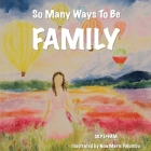 So Many Ways To Be FAMILY By Skye+fam, Noa Marie Palumbo (Illustrator), Skyler Payel and Joe Farasat Cover Image