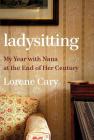 Ladysitting: My Year with Nana at the End of Her Century By Lorene Cary Cover Image