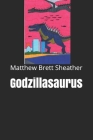 Godzillasaurus By Matthew Brett Sheather Cover Image