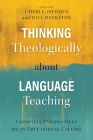 Thinking Theologically about Language Teaching: Christian Perspectives on an Educational Calling By Cheri L. Pierson (Editor), Will Bankston (Editor) Cover Image
