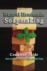 Natural Handmade Soap Making: Complete Guide on How to Make Your Own Home Made Soap By Michael Greenwell Cover Image